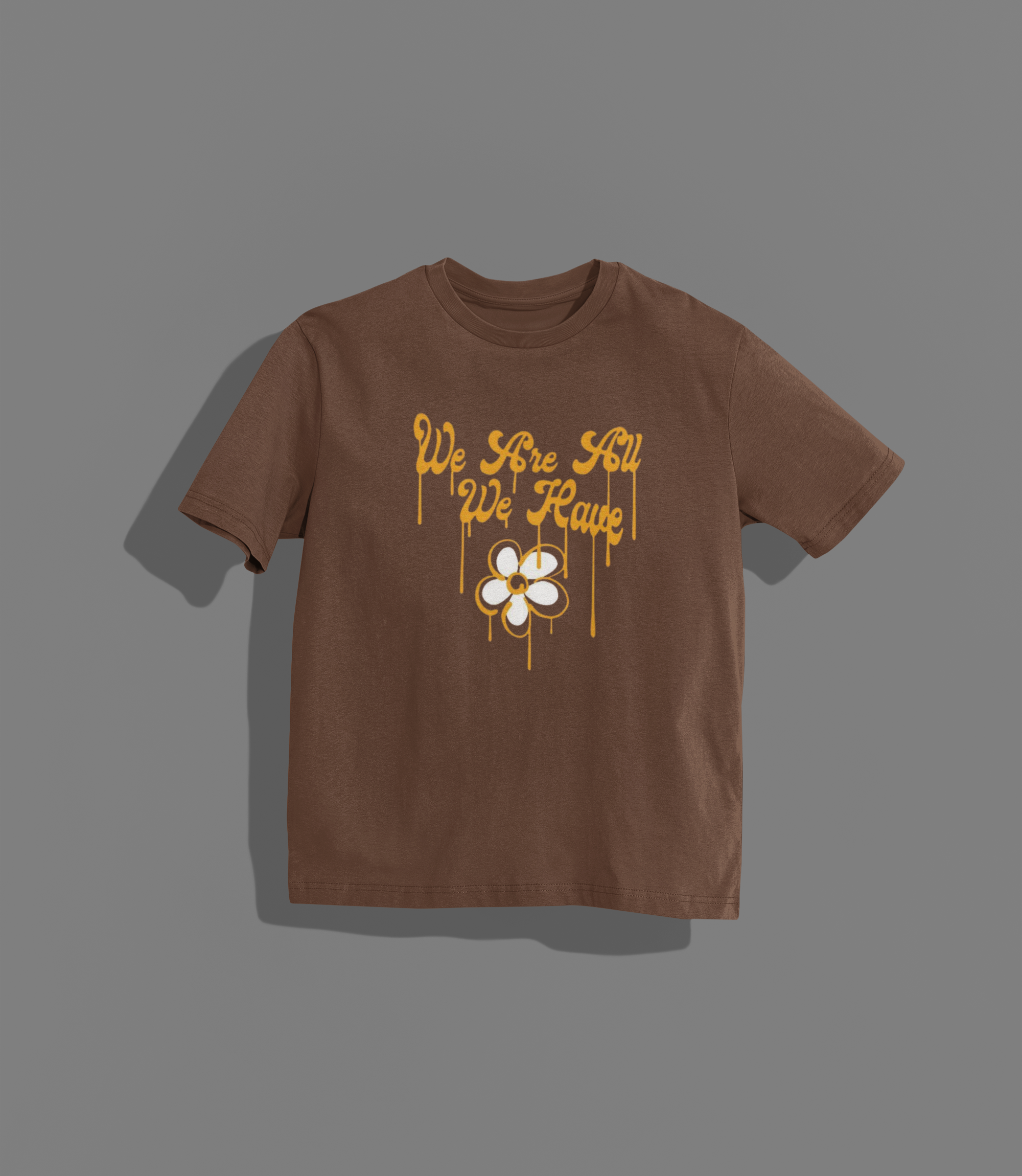 We Are All We Have OS T-shirt